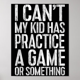 I Can't My Kid Has Practice A Game Or Soing Shirt  Poster