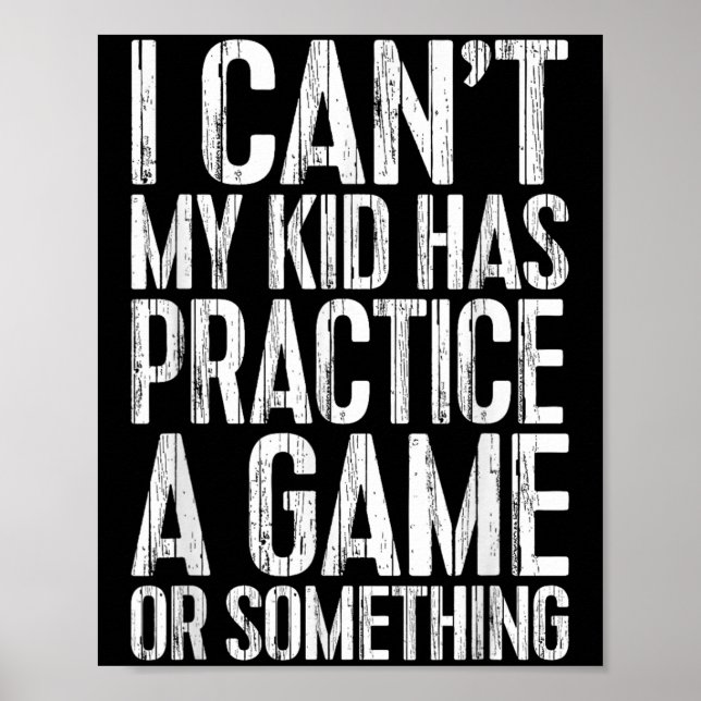 I Can't My Kid Has Practice A Game Or Soing Shirt  Poster (Front)