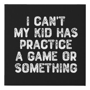 I Can't My Kid Has Practice a Game Or Something Faux Canvas Print