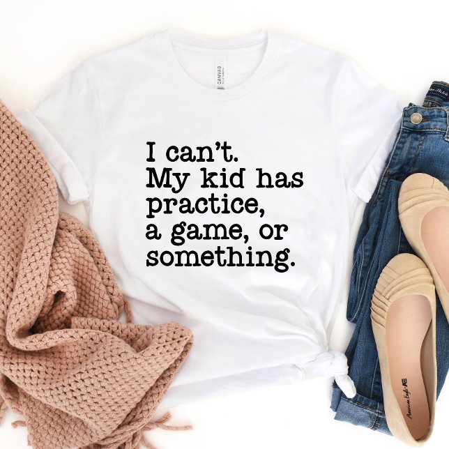 I Can't My Kid Has Practice... T-shirt (Creator Uploaded)