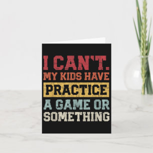 I Cant My Kids Have Practice A Game Or Soing Funny Card
