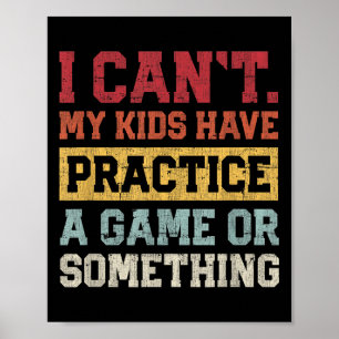 I Cant My Kids Have Practice A Game Or Soing Funny Poster