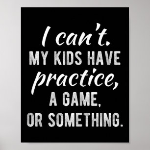 I Can't My Kids Have Practice A Game Or Soing Shir Poster