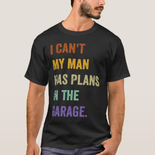 I Cant My Man Has Plans In The Garage 1 T-Shirt