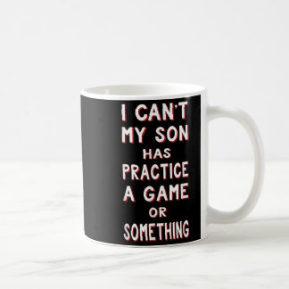 I Can't My Son Has Practice A Game Or Soing Coffee Mug