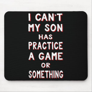I Can't My Son Has Practice A Game Or Soing Mouse Pad