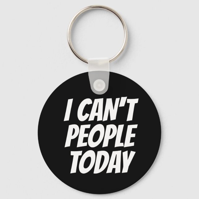I Can't People Today Funny Button Keychain (Front)