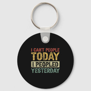 I Can't People Today I Peopled Yesterday Funny Int Key Ring