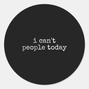 I Can't People Today Introvert Funny Sarcastic Say Classic Round Sticker