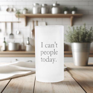 I Can't People Today Minimal Simple Black Quote Frosted Glass Beer Mug