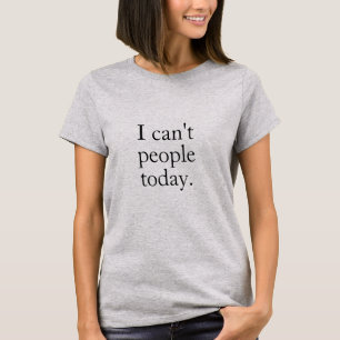 I Can't People Today Minimal Simple Black Quote T-Shirt