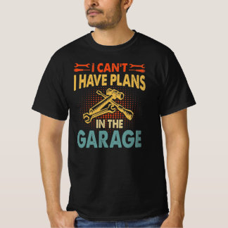 I Can't - Plans in the Garage, Car Lover Mechanic  T-Shirt