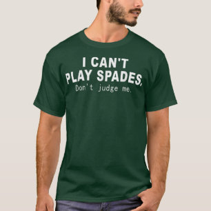 I Cant Play Spades Dont Judge Me Funny saying  T-Shirt