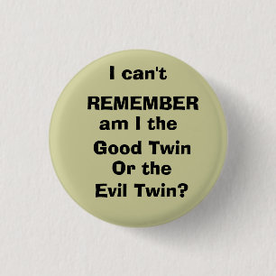 I can't, REMEMBER, am I the , Good Twin, Or the... 3 Cm Round Badge
