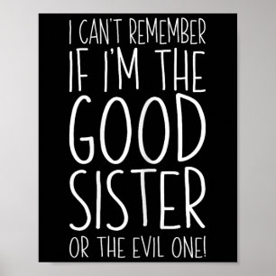I Can't Remember If I'm The Good Sister Or The Evi Poster