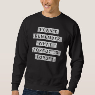 I Cant Remember What I Forgot To Forget Humour Sweatshirt