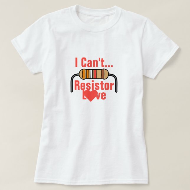 I Can't Resistor Love T-Shirt (Design Front)