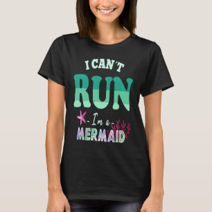 I can't run because I am a mermaid! T-Shirt