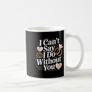 I Can't Say I Do Without You Prosal Wedding Couple Coffee Mug