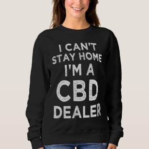 I Can't Stay Home Cbd Dealer Medical Weed Essentia Sweatshirt