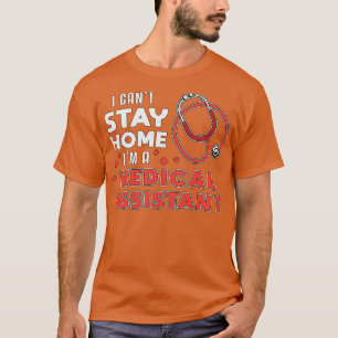 I Cant Stay Home Medical Assistant Doctor Nurse  T-Shirt