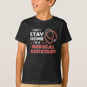 I Can't Stay Home Medical Assistant Doctor Nurse T-Shirt