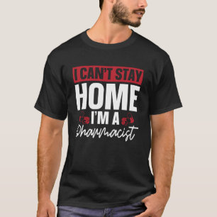 I Can't Stay Home Pharmacy Technician Pharmacist T-Shirt