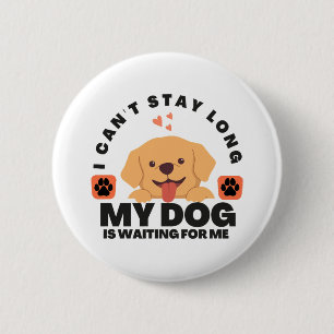 I Can't Stay Long, My Dog Is Waiting For Me 6 Cm Round Badge