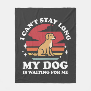 I Can't Stay Long My Dog is Waiting For Me Fleece Blanket