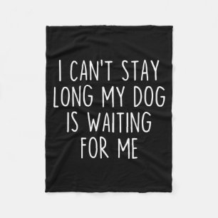 I Cant Stay Long My Dog Is Waiting For Me Fleece Blanket