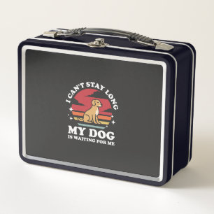 I Can't Stay Long My Dog is Waiting For Me Metal Lunch Box