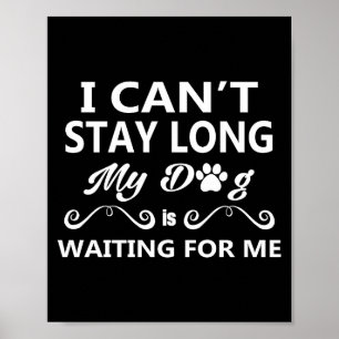 I Can't Stay Long My Dog Is Waiting For Me Premium Poster
