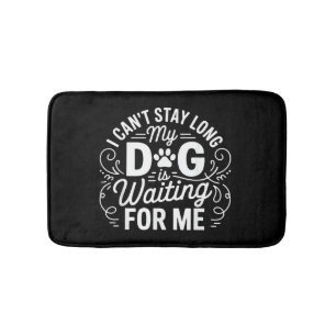 I Can't Stay Long My Dog Is Waiting Funny Dog Humo Bath Mat
