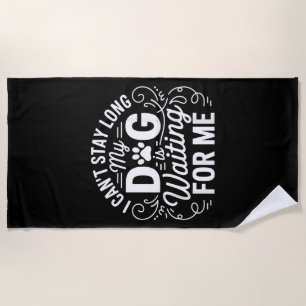 I Can't Stay Long My Dog Is Waiting Funny Dog Humo Beach Towel