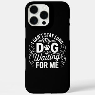 I Can't Stay Long My Dog Is Waiting Funny Dog Humo iPhone 16 Pro Max Case