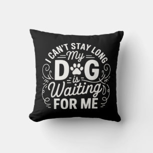 I Can't Stay Long My Dog Is Waiting Funny Dog Humo Cushion