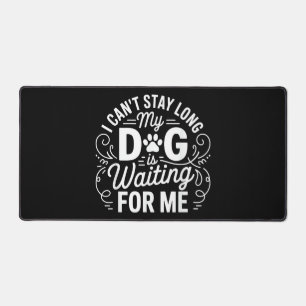 I Can't Stay Long My Dog Is Waiting Funny Dog Humo Desk Mat