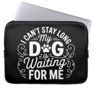 I Can't Stay Long My Dog Is Waiting Funny Dog Humo Laptop Sleeve