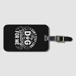 I Can't Stay Long My Dog Is Waiting Funny Dog Humo Luggage Tag