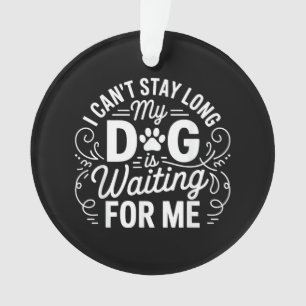 I Can't Stay Long My Dog Is Waiting Funny Dog Humo Ornament