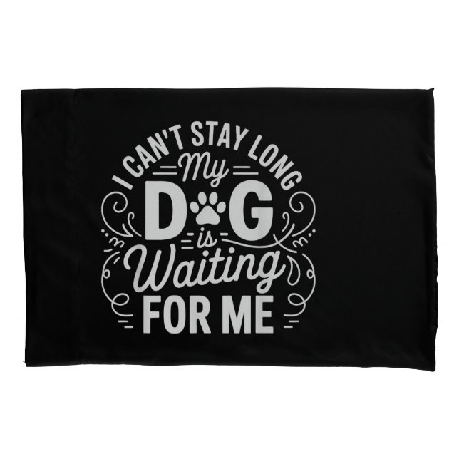 I Can't Stay Long My Dog Is Waiting Funny Dog Humo Pillowcase (Front)