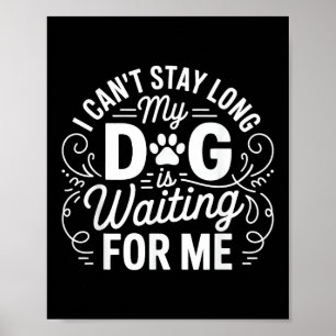 I Can't Stay Long My Dog Is Waiting Funny Dog Humo Poster