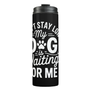 I Can't Stay Long My Dog Is Waiting Funny Dog Humo Thermal Tumbler