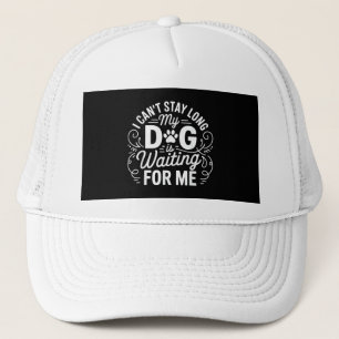 I Can't Stay Long My Dog Is Waiting Funny Dog Humo Trucker Hat