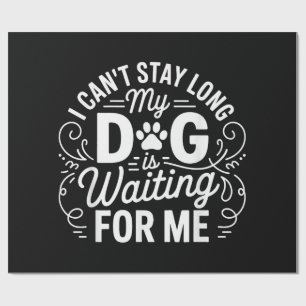 I Can't Stay Long My Dog Is Waiting Funny Dog Humo Wrapping Paper