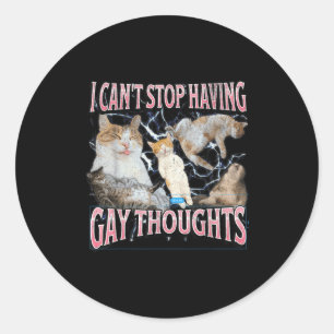 I Can't Stop Having Gay Thoughts Funny Cat Meme Bo Classic Round Sticker