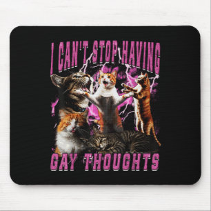I Can't Stop Having Gay Thoughts Funny Cat Meme Bo Mouse Pad