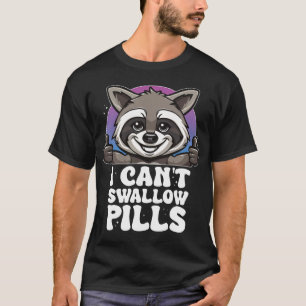 I Cant Swallow Pills Racoon Funny Meme T-Shirt