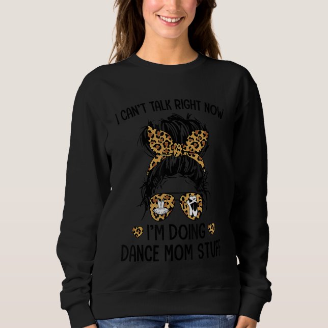 I Can't Talk Right Now I'm Doing Dance Mum Stuff Sweatshirt (Front)