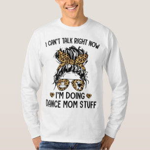 I Can't Talk Right Now-I'm Doing Dance Mum Stuff T-Shirt